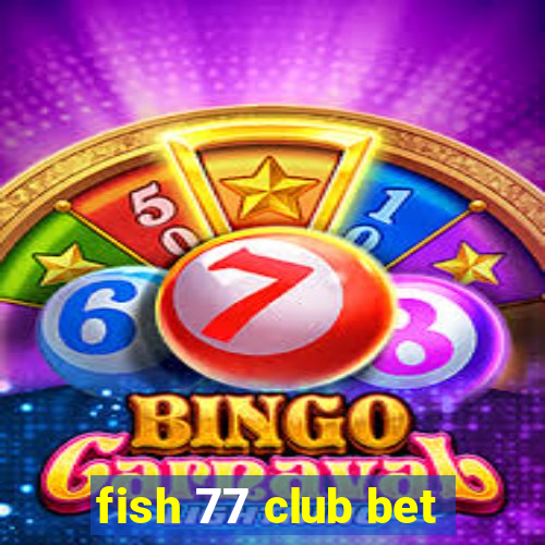 fish 77 club bet